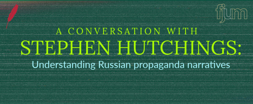A conversation with Stephen Hutchings: Understanding Russian propaganda narratives